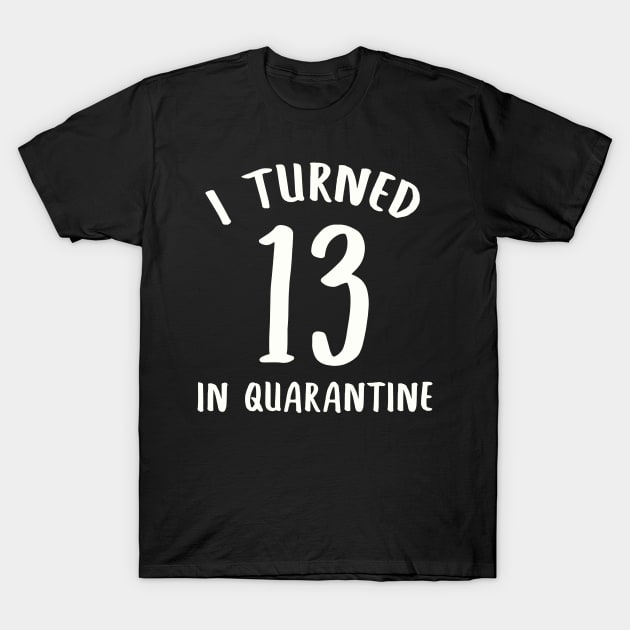 I Turned 13 In Quarantine T-Shirt by llama_chill_art